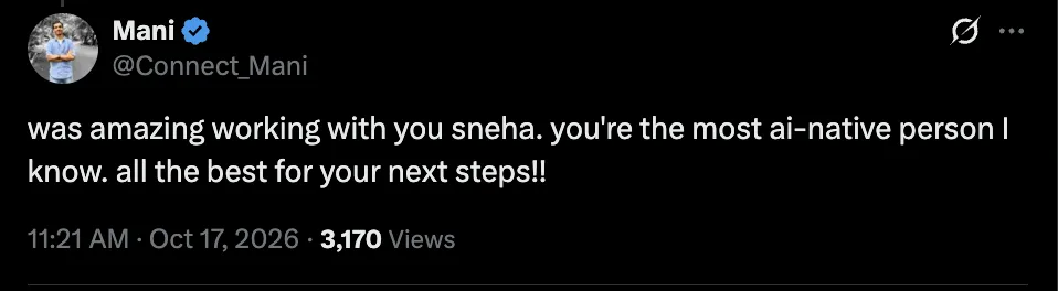 Tweet from Mani, 17 October 2026: was amazing working with you sneha. you're the most ai-native person I know. all the best for your next steps!!